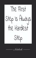 The First Step Is Always the Hardest Step: This paperback notebook is 6 x 9 and has 120 wide ruled pages (60 sheets). High-quality paper