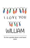 i love you William to the upside down and back Notebook, Valentines Day Anniversary Gift Ideas For William Name Gift Idea Notebook
