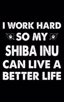 I Work Hard So My Shiba Inu Can Live A Better Life: Cute Shiba Inu Lined journal Notebook, Great Accessories & Gift Idea for Shiba Inu Owner & Lover. Lined journal Notebook With An Inspirational Quote
