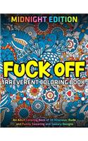 Fuck Off: Irreverent Coloring Book: MIDNIGHT EDITION: An Adult Coloring Book of 30 Hilarious, Rude and Funny Swearing and Sweary Designs