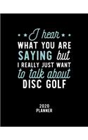 I Hear What You Are Saying I Really Just Want To Talk About Disc Golf 2020 Planner: Disc Golf Fan 2020 Calendar, Funny Design, 2020 Planner for Disc Golf Lover, Christmas Gift for Disc Golf Lover