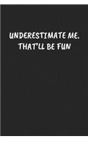 Underestimate Me. That'll Be Fun