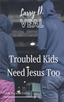 Troubled Kids Need Jesus Too