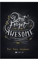 Don't Forget To Be Awesome - Dot Grid Journal