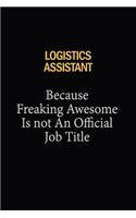 Logistics assistant Because Freaking Awesome Is Not An Official Job Title: 6x9 Unlined 120 pages writing notebooks for Women and girls