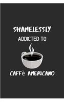 Shamelessly Addicted to Caffè Americano: Ruled Notebook, Journal, Planner, 6"x9" Lined Pages,100 Pages