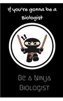 If you're gonna be a Biologist be a Ninja Biologist