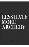 Less Hate More Archery: A 6x9 Inch Notebook Diary Journal With A Bold Text Font Slogan On A Matte Cover and 120 Blank Lined Pages Makes A Great Alternative To A Card