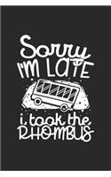 Sorry I'm Late I Took The Rhombus
