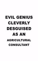 Evil Genius Cleverly Desguised As An Agricultural Consultant: Awesome Agricultural Consultant Notebook, Journal Gift, Diary, Doodle Gift or Notebook - 6 x 9 Compact Size- 109 Blank Lined Pages