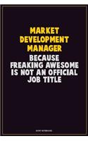 Market Development Manager, Because Freaking Awesome Is Not An Official Job Title: Career Motivational Quotes 6x9 120 Pages Blank Lined Notebook Journal