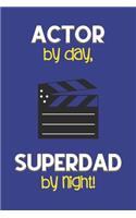 Actor by day, Superdad by night!: Dad Gifts for Actors: Novelty Gag Notebook Gift: Lined Paper Paperback Journal for Writing, Sketching or Doodling