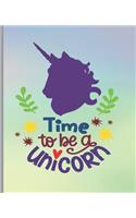 Time To Be A Unicorn: Unicorn Notebook, Unicorn Lined Writing Journal, Notebook for Journaling, Unicorn Notebook Cover, Unicorn Design on Pages, Gift for Girls and Teens