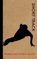Short Track Workout and Nutrition Journal: Cool Short Track Fitness Notebook and Food Diary Planner For Skater and Coach - Strength Diet and Training Routine Log