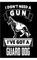 I Don't Need A Gun I've Got A Guard Dog: Funny German Shepherd Owners Gift Notebook