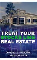 Treat Your Stocks Like Real Estate: The Secret Strategy that the Professionals Don't Want You to Know