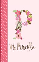 Ms Priscilla: Personalized Writing Journal / Notebook for Women and Girls, Floral Monogram Initials Names Notebook, Journals to Write in for Women, 110 Inspiratio(1 Custom Journal / Notebook, Personalized Gift)