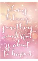 Always Believe Something Wonderful Is About To Happen