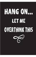 Hang On...Let Me Overthink This: Journal for Men or Women who Think Too Much