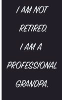 I Am Not Retired. I Am A Professional Grandpa.: Retirement Journal 6 x 9, 120 Page Blank Lined Paperback Journal/Notebook