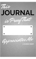 This Journal Is Proof That [blank] Appreciates Me: A Guided Diary - Gift for Anyone from Anybody