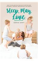 Sleep Play Love: How to Love and Play Your Way to Better Sleep - For Babies, Toddlers, Preschoolers, and Parents