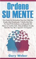 Ordene Su Mente: Viva Como Un Minimalista Para Una Vida MÃ¡s Simple, MÃ¡s Disciplinada Y Mucho MÃ¡s Feliz. Â¿por QuÃ© El Minimalismo, Stress & Relieve Anxiety, Declutter Your Life in Spanish/En Espanol