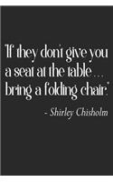 If They Don't Give You a Seat at the Table, Bring a Folding Chair.: Black History Blank Lined Notebook- Shirley Chisholm Quote -120 Pages - 6x9 Inches