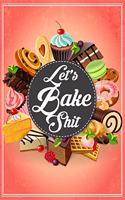 Let's Bake Shit