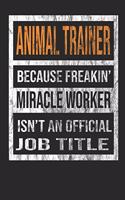 Animal Trainer Because Freakin' Miracle Worker Is Not an Official Job Title: 8x10 100 Pages 50 Sheets Composition Notebook College Ruled Book