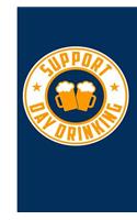 Support Day Drinking: Funny and Versatile Journal with a Drinking Theme.