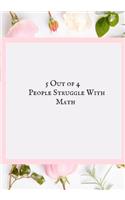 5 Out 4 People Struggle with Math: Blank Ruled Notebook Funny School Teachers Teaching Notebook Office Journal Entries Manager or Co-Worker Writing Pad Great Gift Notebook