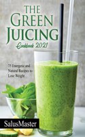 The Green Juicing Cookbook 2021