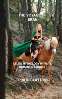 The Voyage of Bran: Celtic Mythology with Its Romantic Stories