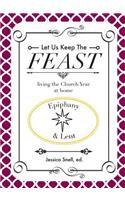 Let Us Keep the Feast: Living the Church Year at Home (Epiphany and Lent)