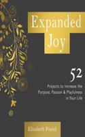 Expanded Joy: 52 Projects to Increase the Purpose, Passion and Playfulness in Your Life