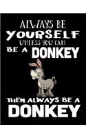 Always Be Yourself Unless You Can Be a Donkey Then Always Be a Donkey: Composition Notebook Journal