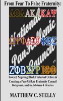 From Fear to False Fraternity: Toward Negating Black Fraternal Orders & Creating a Pan-Afrikan Fraternity Council Background, Analysis, Substance & Structure