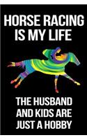 Horse Racing Is My Life The Husband And Kids Are Just A Hobby: Horse Notebooks To Write In