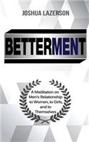 Betterment: A Meditation on Men's Relationship to Women, to Girls, and to Themselves