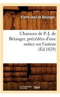 Chansons de P.-J. de Béranger, Précédées d'Une Notice Sur l'Auteur (Éd.1829)