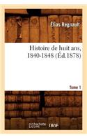 Histoire de Huit Ans, 1840-1848. Tome 1 (Éd.1878)