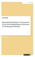 Jahresabschlussprüfung in Unternehmen. Ist die Erwartungshaltung der Adressaten zur Prüfung gerechtfertigt?