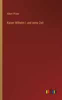 Kaiser Wilhelm I. und seine Zeit
