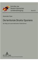 Die Territoriale Struktur Spaniens: Der Weg Zum Asymmetrischen Foederalismus(34 Schriften Der Deutsch-Spanischen Juristenvereinigung)