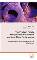 Product Family Design Decisions Impact on Shop Floor Performance
