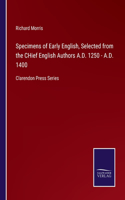 Specimens of Early English, Selected from the CHief English Authors A.D. 1250 - A.D. 1400: Clarendon Press Series