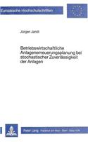 Betriebswirtschaftliche Anlagenerneuerungsplanung bei stochastischer Zuverlaessigkeit der Anlagen