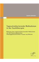 Tagesstrukturierende Maßnahmen in der Suchttherapie: Wirkung einer tagesstrukturierenden Maßnahme auf den Genesungsprozess abhängigkeitserkrankter Frauen und Männer