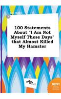 100 Statements about I Am Not Myself These Days That Almost Killed My Hamster: (English)